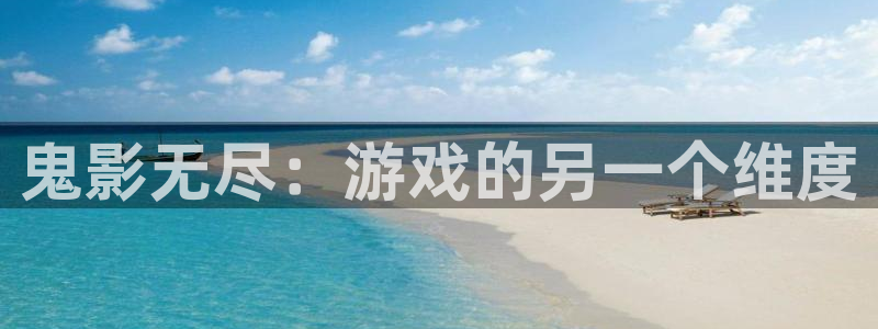 南宫娱乐官网入口注册账号密码：鬼影无尽：游戏的另一个维度