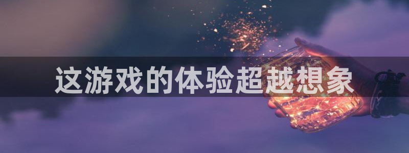 南宫是啥意思：这游戏的体验超越想象