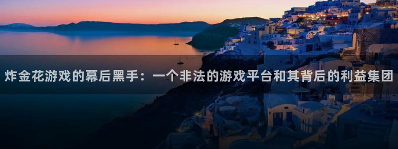 南宫下载是什么：炸金花游戏的幕后黑手：一个非法的游戏平台和其