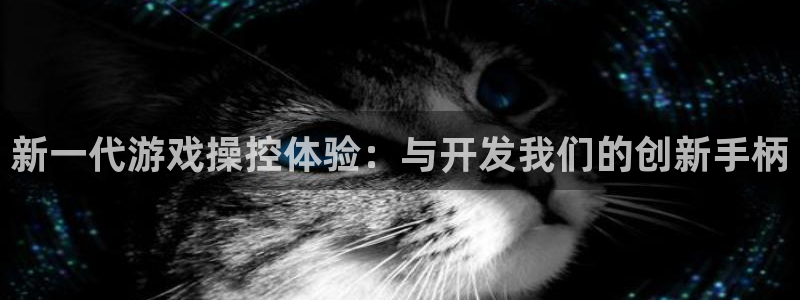 南宫娱乐解绑流程详解：新一代游戏操控体验：与开发我们的创新手